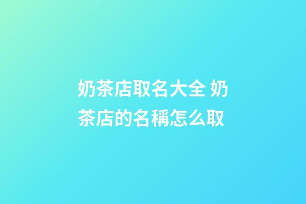 奶茶店取名大全 奶茶店的名稱怎么取-第1張-店鋪起名-玄機派